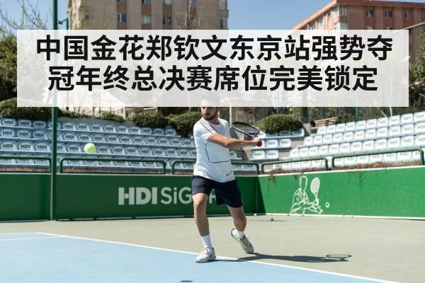 中国金花郑钦文东京站强势夺冠年终总决赛席位完美锁定